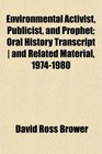 Environmental Activist Publicist and Prophet Oral History Transcript  and Related Material 19741980