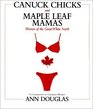 Canuck Chicks and Maple Leaf Mamas Women of the Great White North A Celebration of Canadian Women