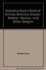 Grandma Rose's Book of Sinfully Delicious Snacks Nibbles Nachos and Other Delights