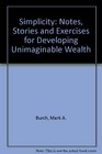 Simplicity Notes Stories and Exercises for Developing Unimaginable Wealth