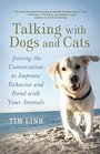 Talking with Dogs and Cats Joining the Conversation to Improve Behavior and Bond with Your Animals