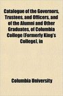 Catalogue of the Governors Trustees and Officers and of the Alumni and Other Graduates of Columbia College  in