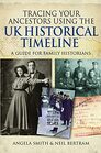 Tracing your Ancestors using the UK Historical Timeline A Guide for Family Historians
