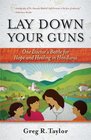 Lay Down Your Guns One Doctor's Battle for Hope and Healing in the Honduran Wild West