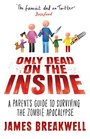 Only Dead on the Inside A Parent's Guide to Surviving the Zombie Apocalypse