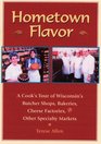 Hometown Flavor A Cook's Tour of Wisconsin's Butcher Shops Bakeries Cheese Factories Other Specialty Markets