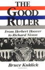 The Good Ruler From Herbert Hoover to Richard Nixon
