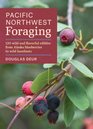 Pacific Northwest Foraging: 120 Wild and Flavorful Edibles from Alaska Blueberries to Wild Filberts