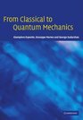 From Classical to Quantum Mechanics An Introduction to the Formalism Foundations and Applications