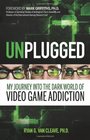 Unplugged My Journey into the Dark World of Video Game Addiction