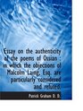 Essay on the authenticity of the poems of Ossian  in which the objections of Malcolm Laing Esq ar