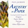 Artistry in Paper  Creating Beautiful Things with Origami Papier Mch PopUps and Other Papercrafts