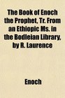 The Book of Enoch the Prophet Tr From an Ethiopic Ms in the Bodleian Library by R Laurence