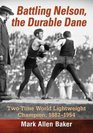 Battling Nelson the Durable Dane TwoTime World Lightweight Champion 18821954