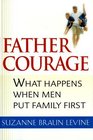 Father Courage What Happens When Men Put Family First