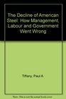 The Decline of American Steel How Management Labor and Government Went Wrong