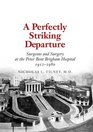 A Perfectly Striking Departure Surgeons and Surgery at the Peter Bent Brigham Hospital 19121980