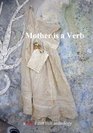 Mother is a Verb