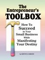 The Entrepreneur's Toolbox How to Succeed in Your Small Business While Manifesting Your Destiny