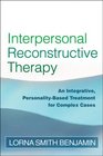 Interpersonal Reconstructive Therapy An Integrative PersonalityBased Treatment for Complex Cases