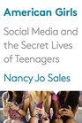 American Girls Social Media and the Secret Lives of Teenagers