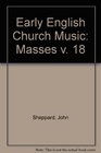 Early English Church Music Masses v 18