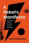 A Rebel's Manifesto Choosing Truth Real Justice and Love amid the Noise of Today's World
