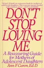 Don't Stop Loving Me  A Reassuring Guide For Mothers of Adolescent Daughters
