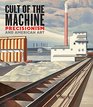 Cult of the Machine Precisionism and American Art