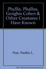 Phyllis Phallus Genghis Cohen  other creatures I have known