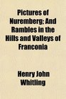 Pictures of Nuremberg And Rambles in the Hills and Valleys of Franconia