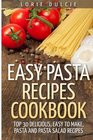 Easy Pasta Recipes Cookbook: Top 30 Deliscious, Easy to Make, Pasta and Pasta Salad Recipes