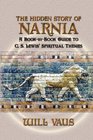 The Hidden Story of Narnia A BookByBook Guide to C S Lewis' Spiritual Themes