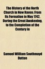 The History of the North Church in New Haven From Its Formation in May 1742 During the Great Awakening to the Completion of the Century in
