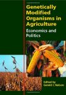 Genetically Modified Organisms in Agriculture Economics and Politics