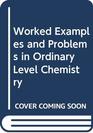 Worked Examples and Problems in Ordinary Level Chemistry