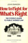How to Fight for What's Right The Citizen's Guide to Public Interest Law