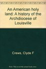 An American holy land A history of the Archdiocese of Louisville