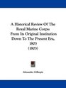 A Historical Review Of The Royal Marine Corps From Its Original Institution Down To The Present Era 1803