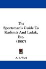 The Sportsman's Guide To Kashmir And Ladak Etc