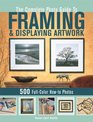 The Complete Photo Guide to Framing and Displaying Artwork 500 FullColor Howto Photos