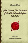 John Calvin, The Institutes of the Christian Religion: Vol. 3 of 3 (Forgotten Books)