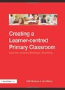 Creating A Learnercentred Primary Classroom Learnercentred Strategic Teaching