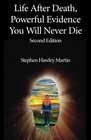 Life After Death Powerful Evidence You Will Never Die Second Edition