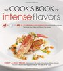The Cook's Book of Intense Flavors 101 Surprising Flavor Combinations and Extraordinary Recipes That Excite Your Palate and Pleasure Your Senses