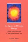 In Against and Beyond Therapy Critical Essays Towards a 'PostProfessional' Era