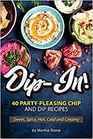DipIn 40 PartyPleasing Chip and Dip Recipes  Sweet Spicy Hot Cold and Creamy