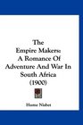The Empire Makers A Romance Of Adventure And War In South Africa