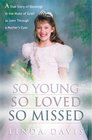 So Young So Loved So Missed A True Story of Blessings in the Midst of Grief as Seen Through a Mother's Eyes