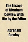 The Essays of Abraham Cowley With Life by the Editor